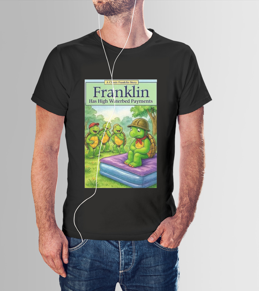 A Classic Franklin Story Turtle Franklin Has High Waterbed Payments T-Shirt