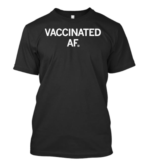 VACCINATED AF. Bold Statement T-Shirt