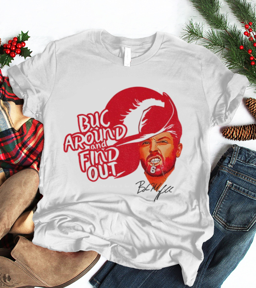 Buc Around And Find Out Baker Mayfield Tampa Bay Buccaneers Football NFL Signature T-Shirt