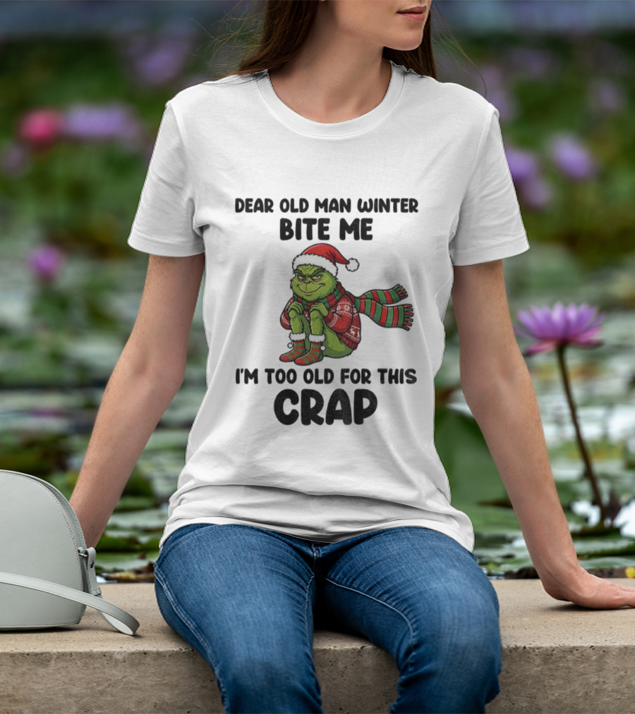 Grinch Dear Old Man Winter Bite Me I'm Too Old For This Crap Christmas T-Shirt