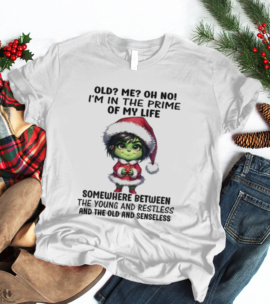 Old Me Oh No Prime Of My Life Somewhere Between The Young And Restless Grinch Santa T-Shirt