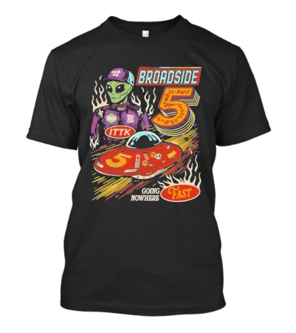 Broadside 5 Alien ITTK Going Nowhere Fast Nascar T-Shirt