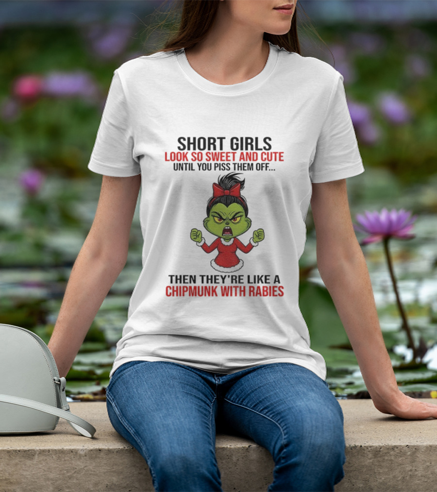 SHORT GIRLS LOOK SO SWEET AND CUTE UNTIL YOU PISS THEM OFF THEN THEY'RE LIKE A CHIPMUNK WITH RABIES GRINCH CHRISTMAS T-Shirt