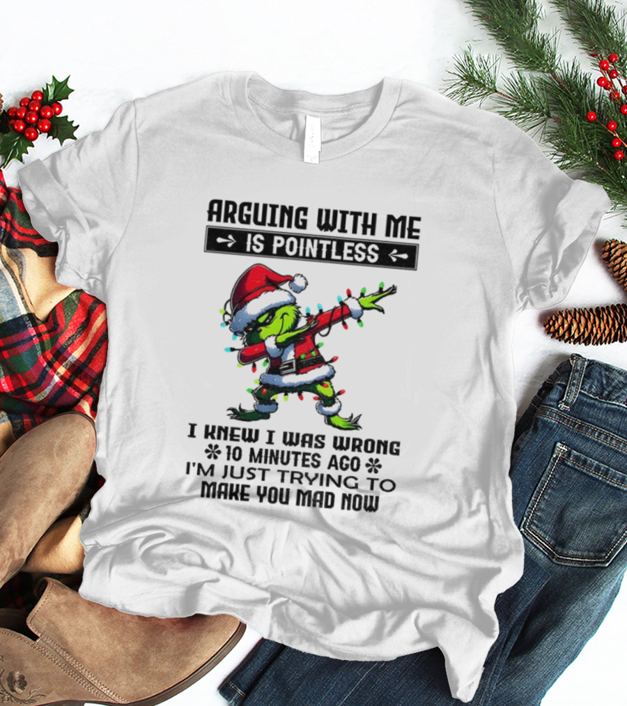 Grinch Santa Arguing With Me Is Pointless I Knew I Was Wrong 10 Minutes Ago I'm Just Trying To Make You Mad Now T-Shirt