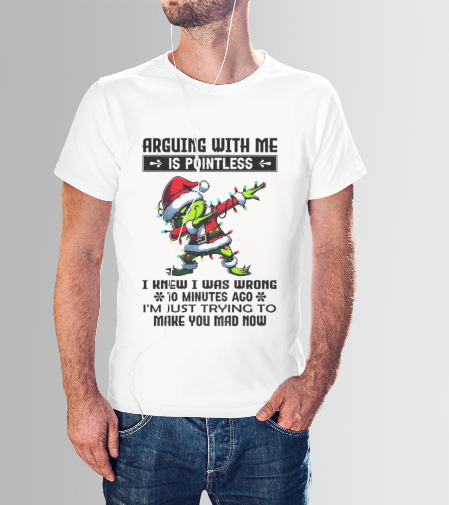 Grinch Santa Arguing With Me Is Pointless I Knew I Was Wrong 10 Minutes Ago I'm Just Trying To Make You Mad Now T-Shirt