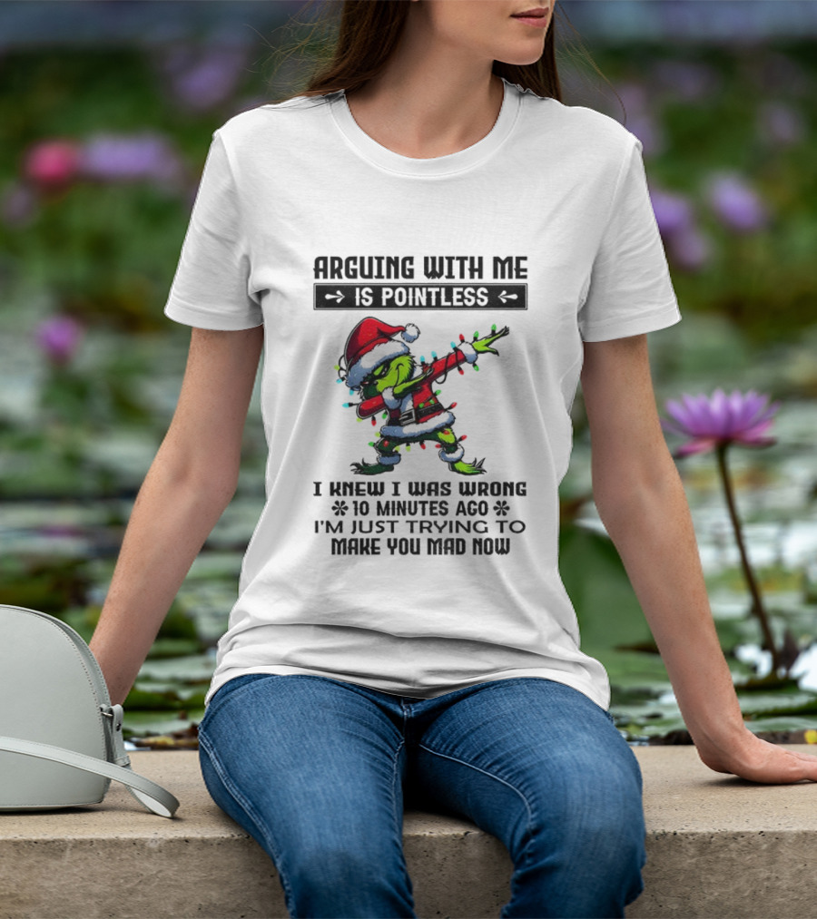 Grinch Santa Arguing With Me Is Pointless I Knew I Was Wrong 10 Minutes Ago I'm Just Trying To Make You Mad Now T-Shirt