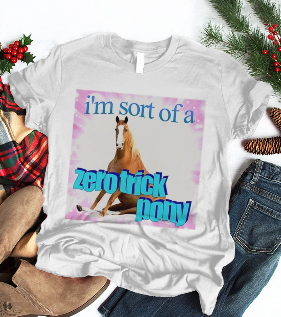 I'm Sort Of A Zero Trick Pony Horse Humor Pun T-Shirt