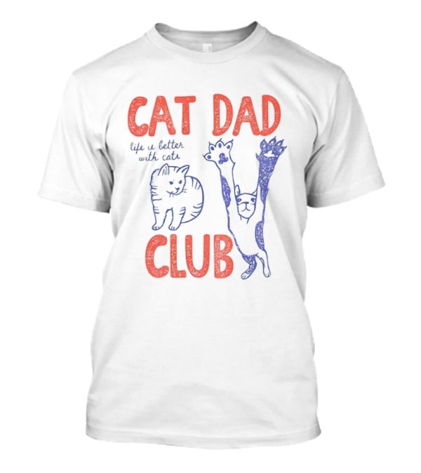 Cat Dad Club Life Is Better With Cats T-Shirt