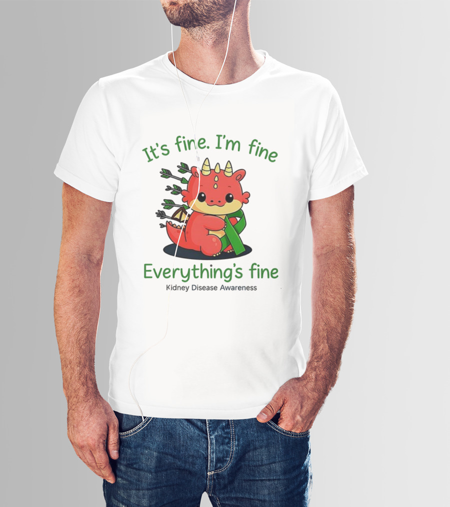 Dragon It's Fine I'm Fine Everything's Fine Kidney Disease Awareness T-Shirt