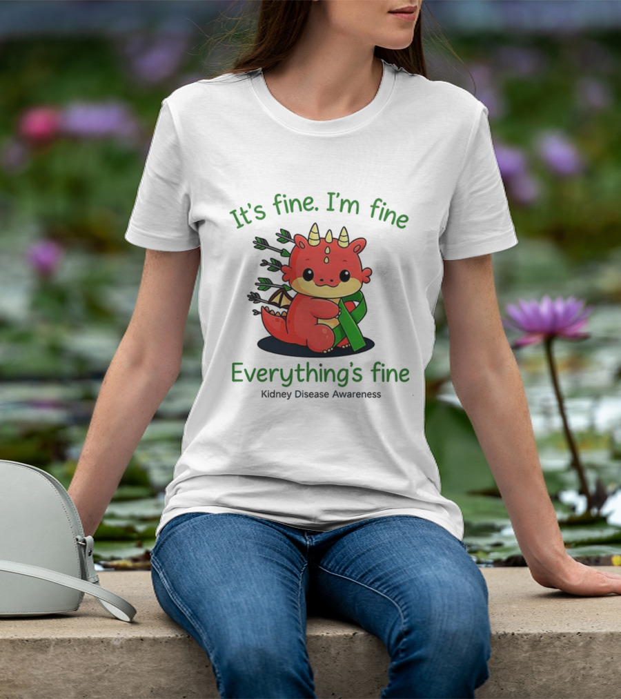 Dragon It's Fine I'm Fine Everything's Fine Kidney Disease Awareness T-Shirt