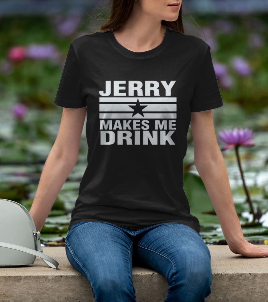 Jerry Makes Me Drink Dallas Cowboys Football Star Logo T-Shirt