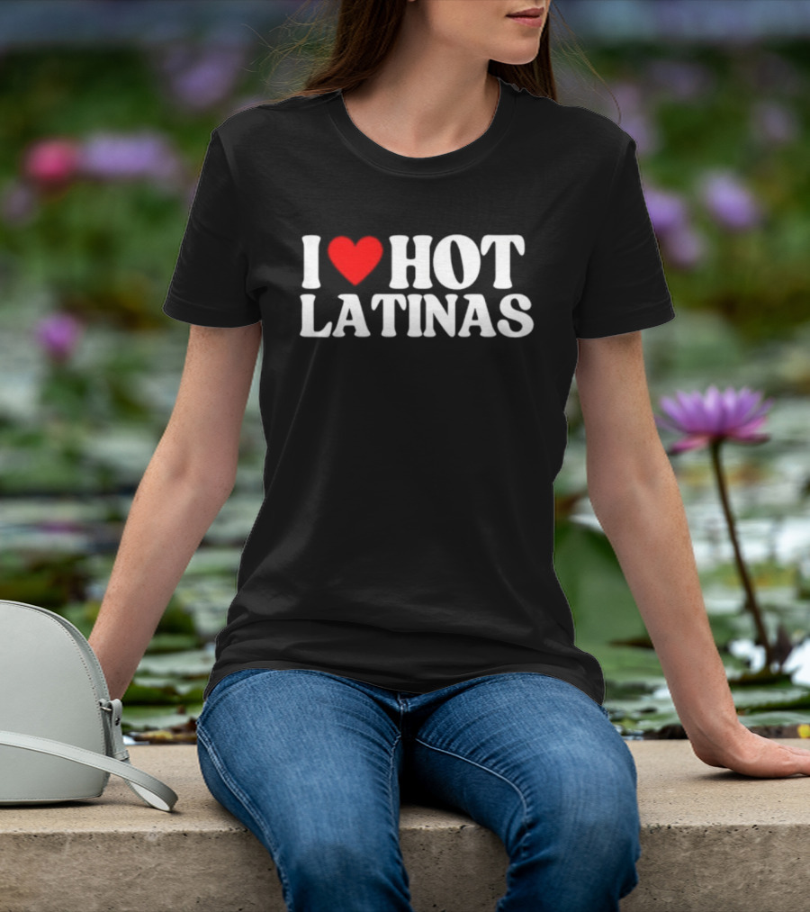 I Love Hot Latinas Bold Statement T-Shirt