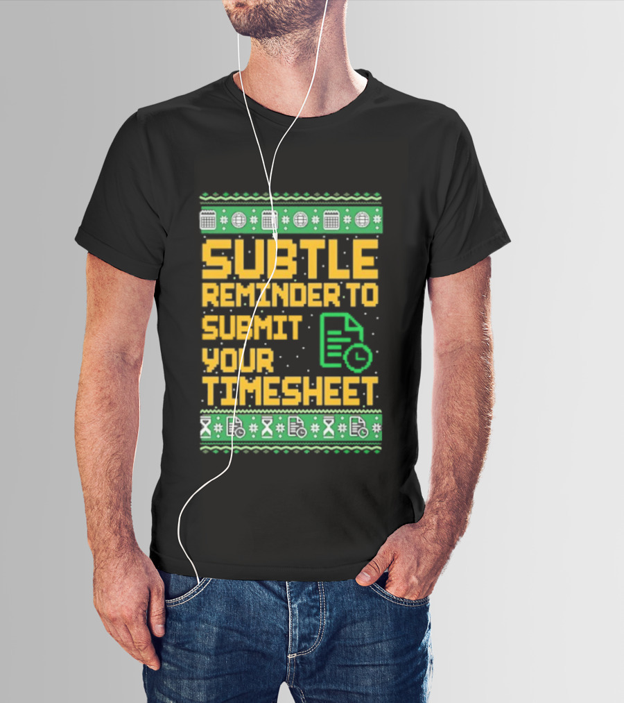 Subtle Reminder To Submit Your Timesheet Christmas Ugly Sweater Style Fun Office Holiday T-Shirt