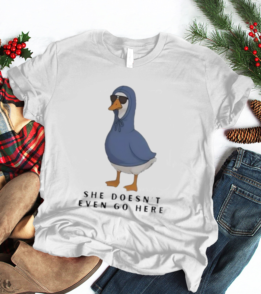 Silly Goose Sunglass She Doesn’t Even Go Here Funny T-Shirt