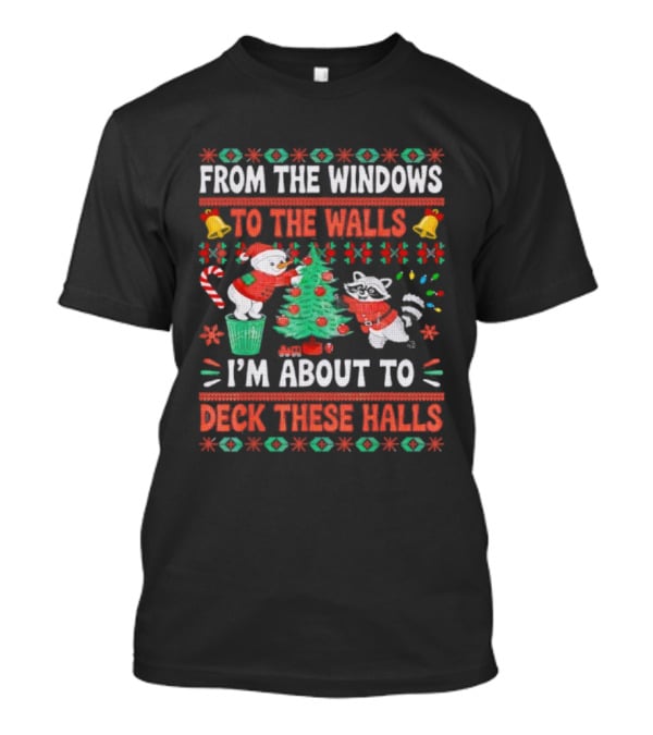From The Windows To The Walls Raccoon Christmas I'm About To Deck These Halls T-Shirt