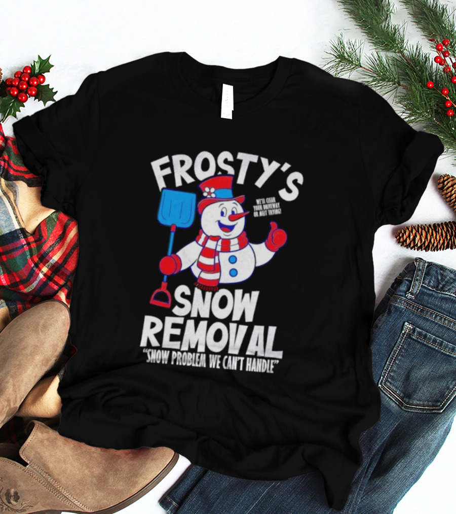 Frosty's Snow Removal Snow Problem We Can't Handle T-Shirt