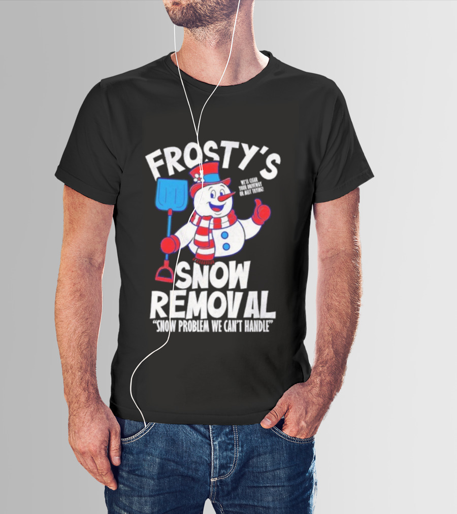 Frosty's Snow Removal Snow Problem We Can't Handle T-Shirt
