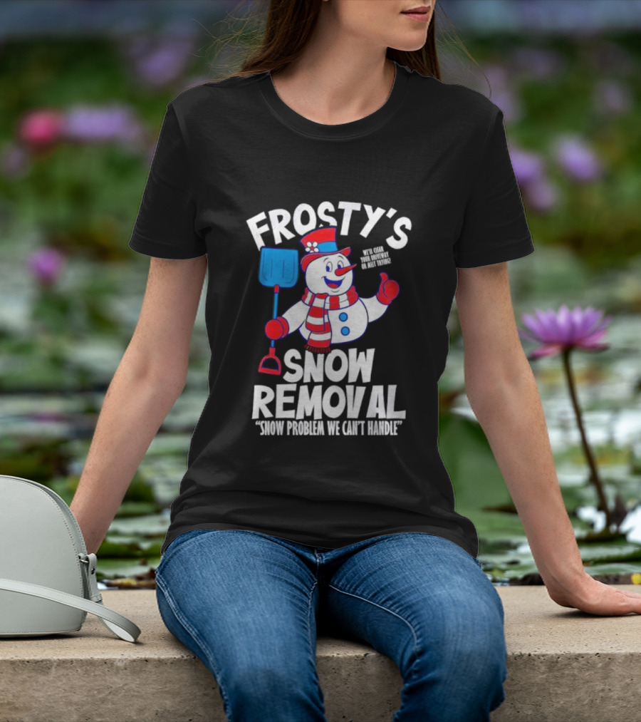 Frosty's Snow Removal Snow Problem We Can't Handle T-Shirt