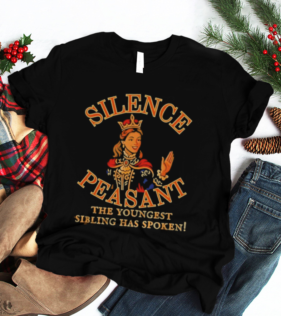 Silence Peasant The Youngest Sibling Has Spoken Queen T-Shirt