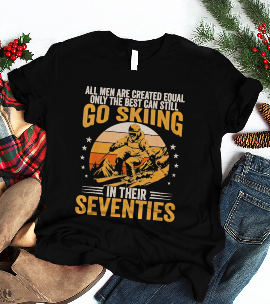 All Men Are Created Equal But The Best Go Skiing In Their Seventies T-Shirt