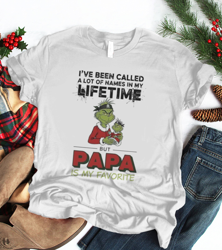 Grinch I've Been Called A Lot Of Names In My Lifetime But Papa Is My Favorite T-Shirt