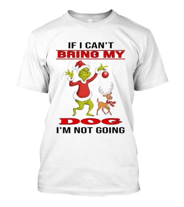 Grinch If I Can't Bring My Dog I'm Not Going T-Shirt