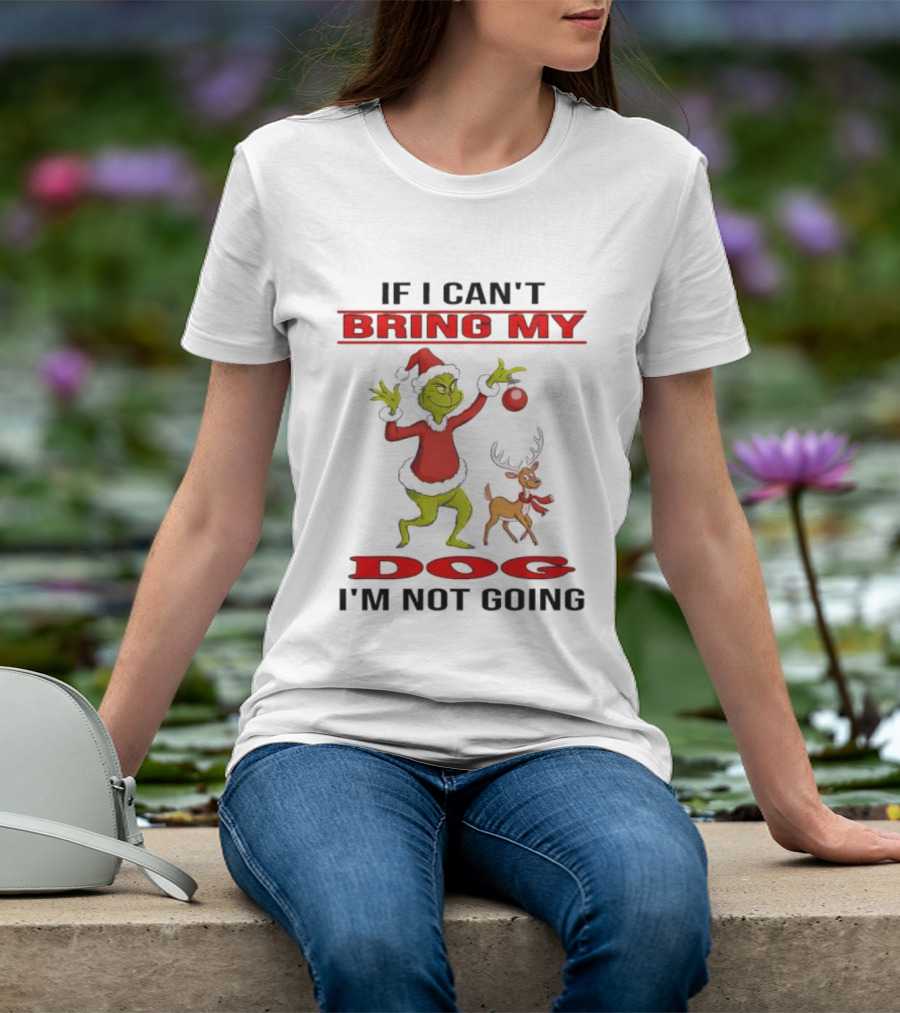 Grinch If I Can't Bring My Dog I'm Not Going T-Shirt