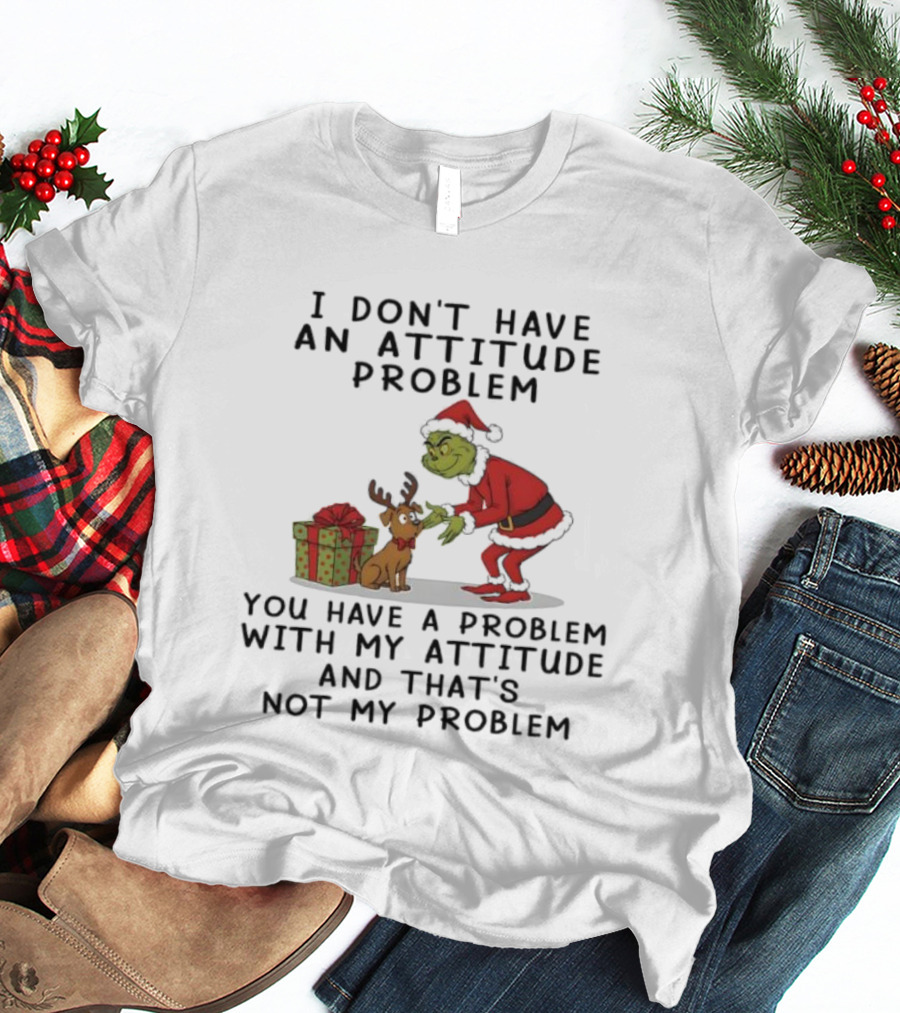 I Don’t Have An Attitude Problem Grinch Christmas Quote With Max And Gift Box T-Shirt