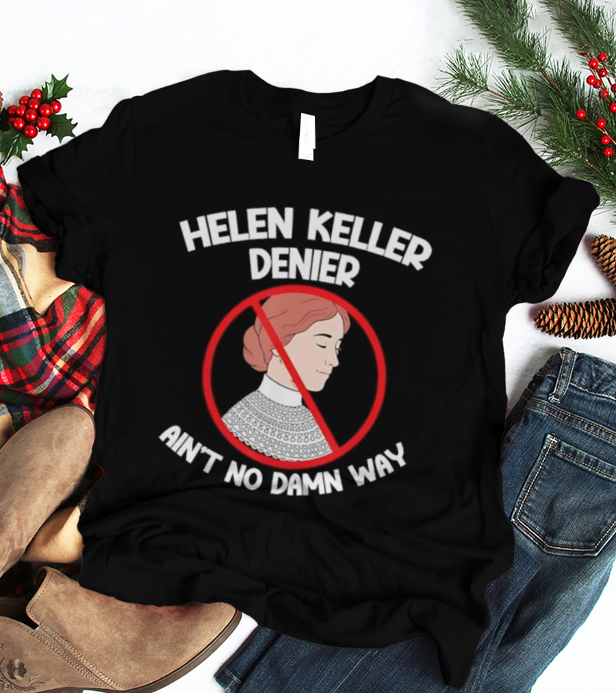 Helen Keller Denier Ain’t No Damn Way T-Shirt