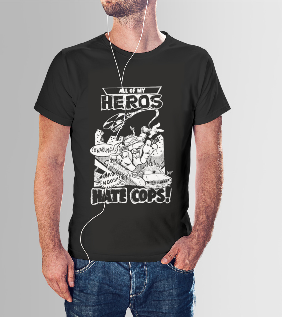 Teenage Mutant Ninja Turtles Cowabunga All My Heros Hate Cops T-Shirt
