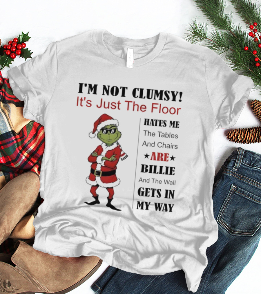 Grinch I'm Not Clumsy It's Just The Floor Hates Me Tables And Chairs Are Bullies Wall Gets In My Way T-Shirt