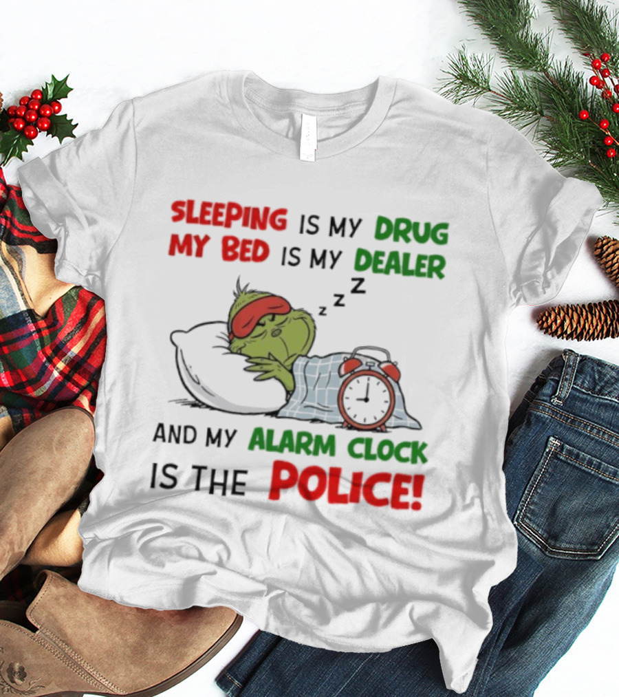 Sleeping Is My Drug My Bed Is My Dealer Grinch Alarm Police T-Shirt