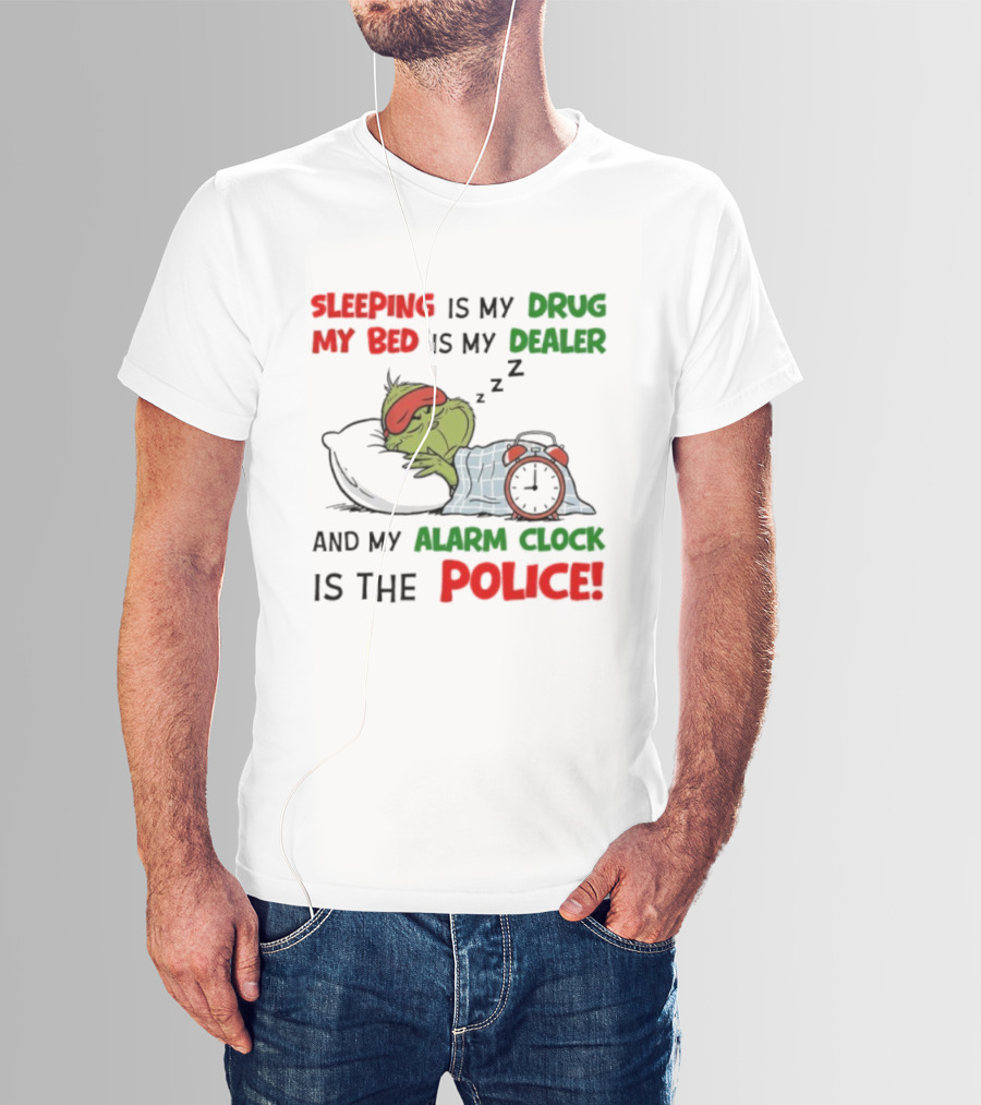 Sleeping Is My Drug My Bed Is My Dealer Grinch Alarm Police T-Shirt