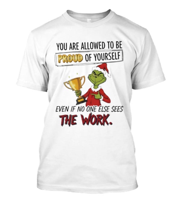 Grinch Proud Of Yourself Even If No One Sees The Work T-Shirt