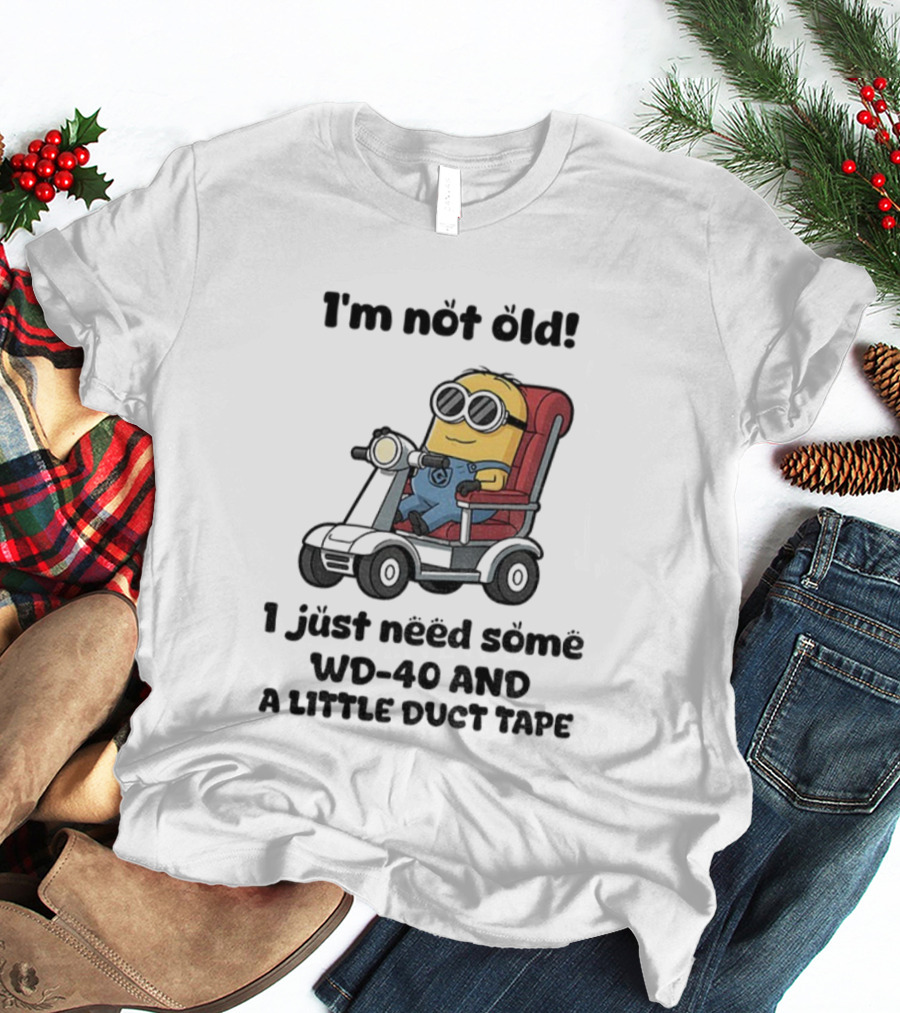 I'm Not Old Minion With WD-40 And A Little Duct Tape T-Shirt
