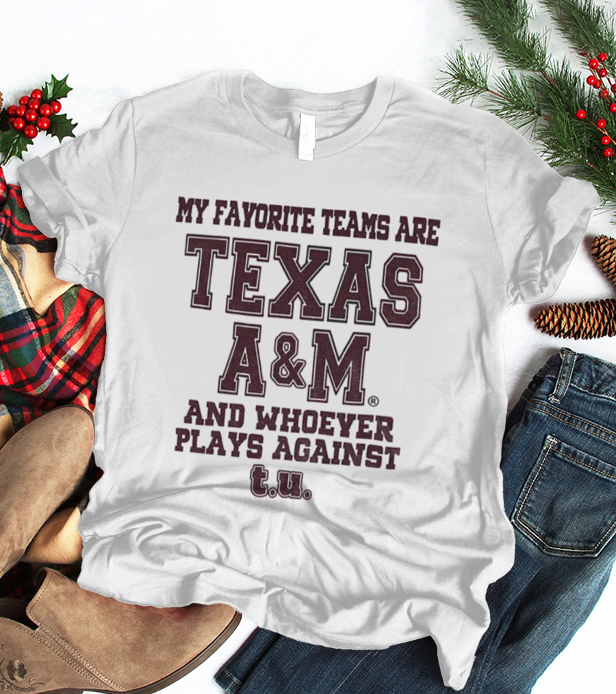 My Favorite Teams Are Texas A&M And Whoever Plays Against Texas A&M T-Shirt