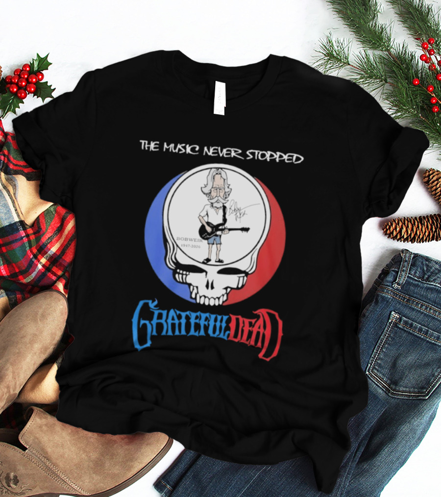 The Music Never Stopped Bob Weir Grateful Dead Steal Your Face 1947 2026 T-Shirt