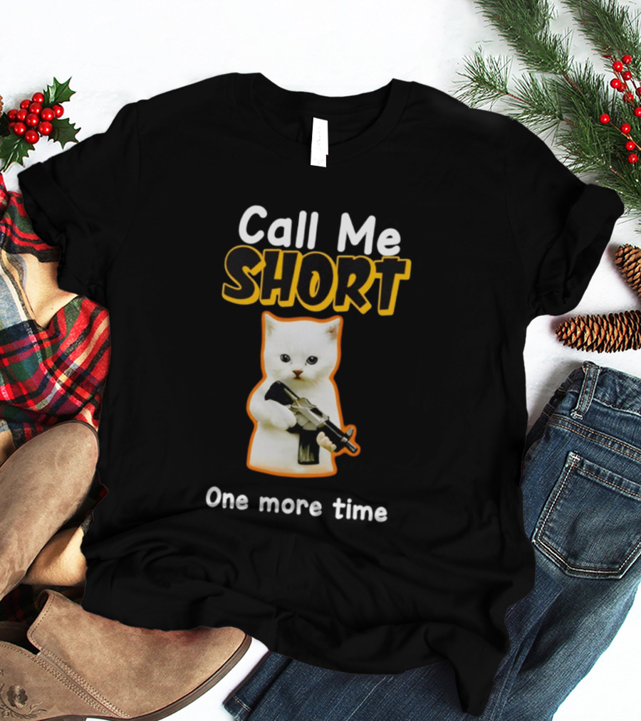 Call Me Short One More Time Cat Holding Toy Gun T-Shirt