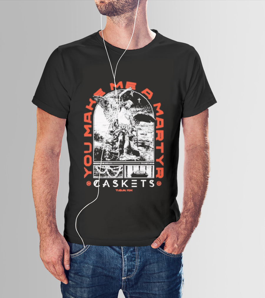 You Make Me A Martyr Caskets I'm Nothing T-Shirt