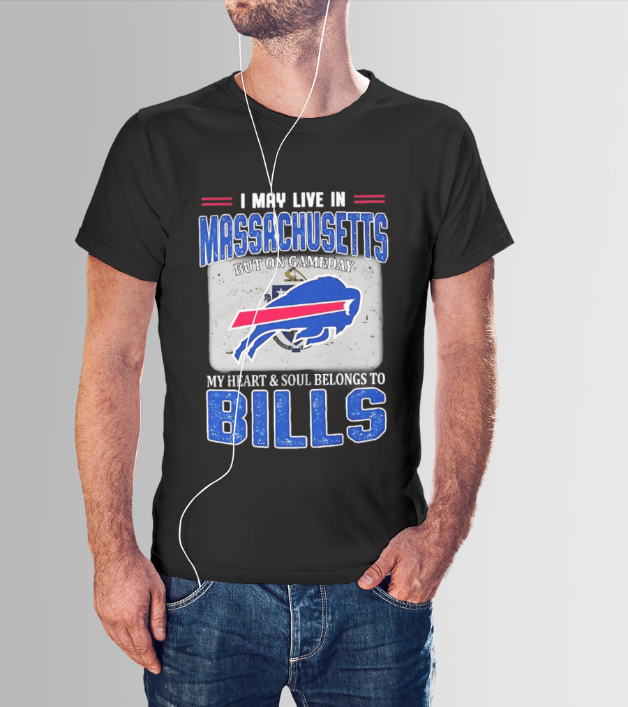 I May Live In Massachusetts But On Gameday My Heart & Soul Belongs To Buffalo Bills T-Shirt