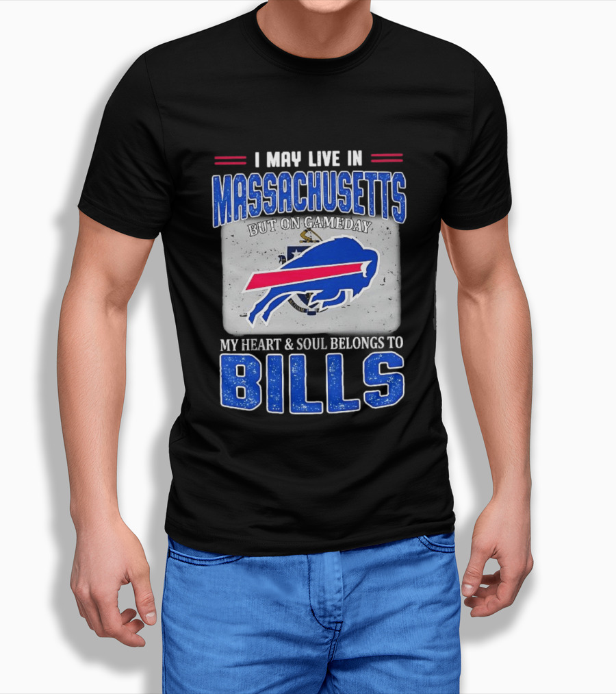 I May Live In Massachusetts But On Gameday My Heart & Soul Belongs To Buffalo Bills T-Shirt