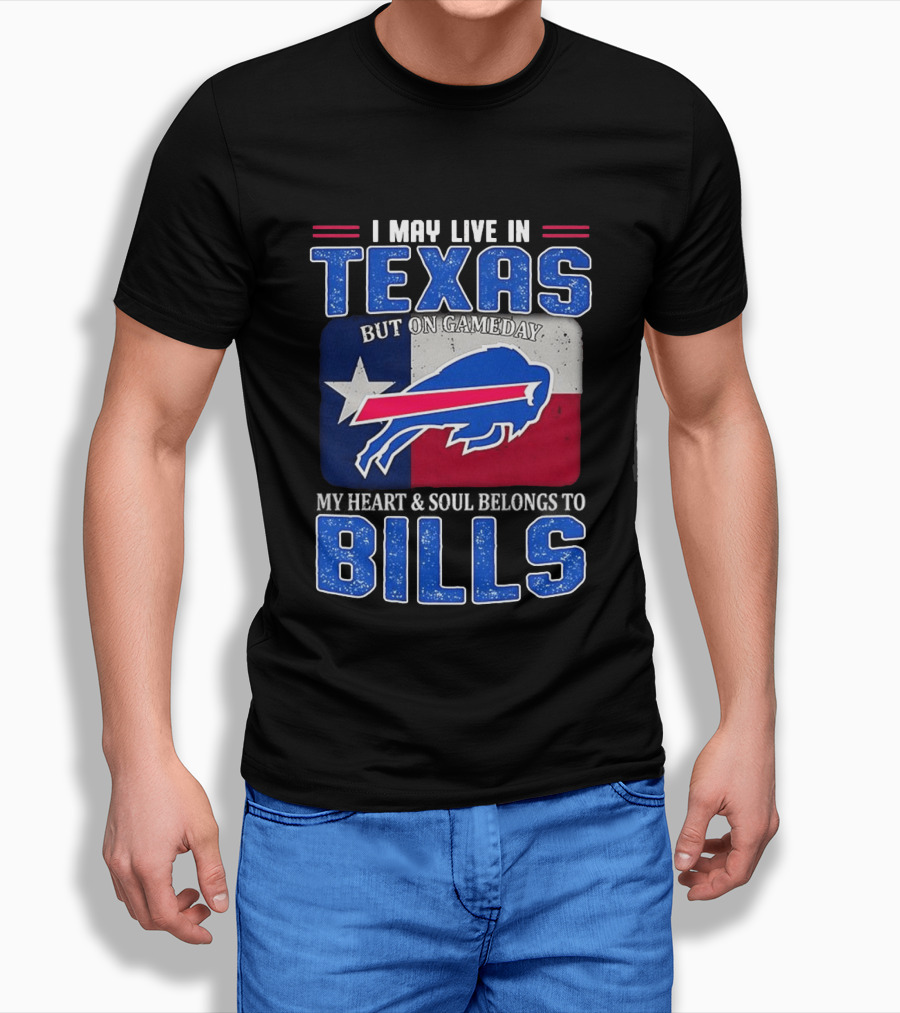 I May Live In Texas But On Gameday My Heart And Soul Belongs To Buffalo Bills T-Shirt