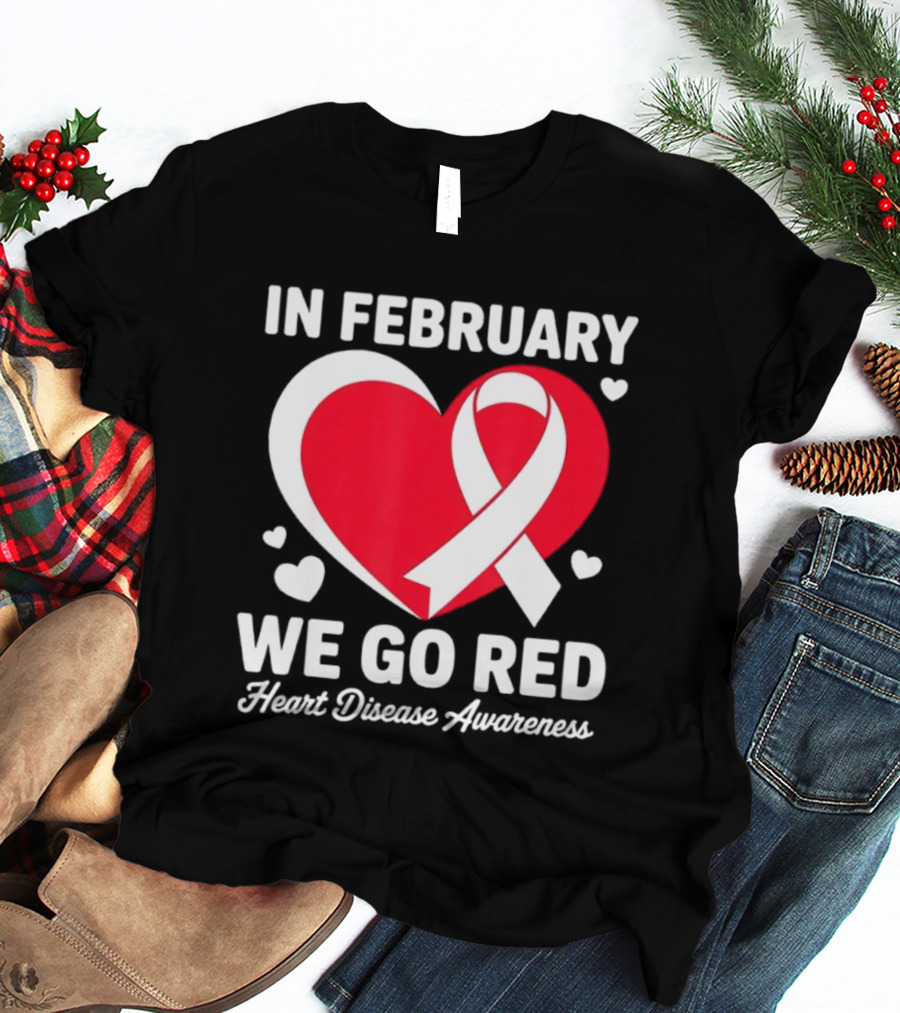 In February We Go Red Heart Disease Awareness Ribbon T-Shirt