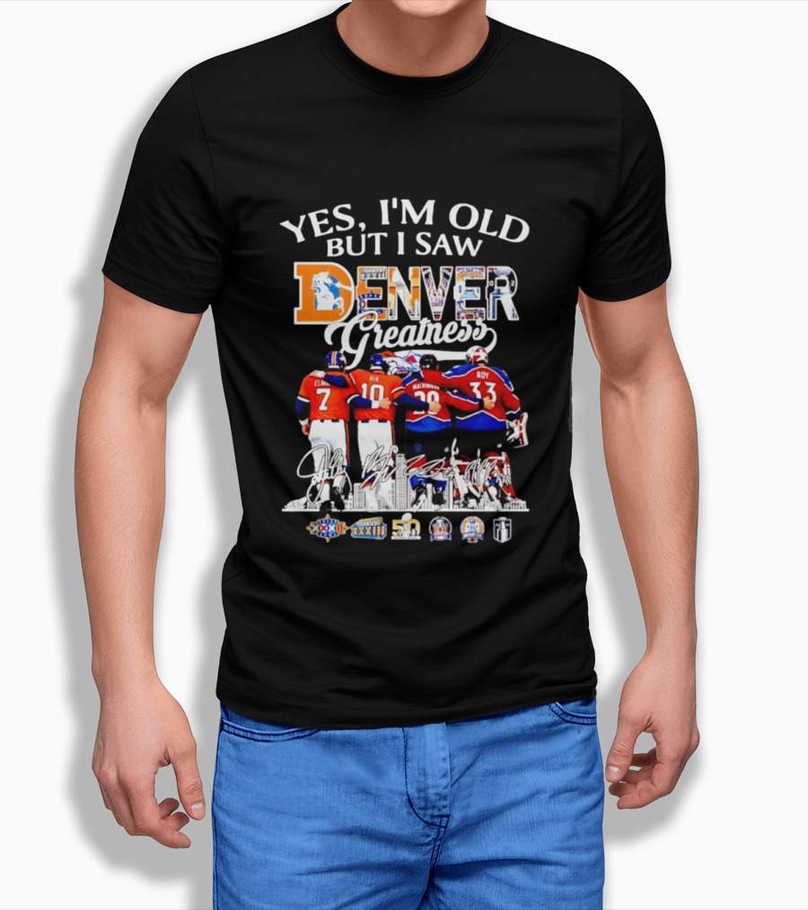 Yes I'm Old But I Saw Denver Greatness Elway Davis Mackinnon Roy T-Shirt
