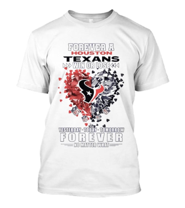 Forever A Proud Texans Win Or Lose Visible Crazy Hatred Forever No Matter What T-Shirt