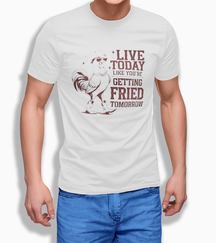 Live Today Like You're Getting Fried Tomorrow Rooster Wearing Cowboy Hat T-Shirt