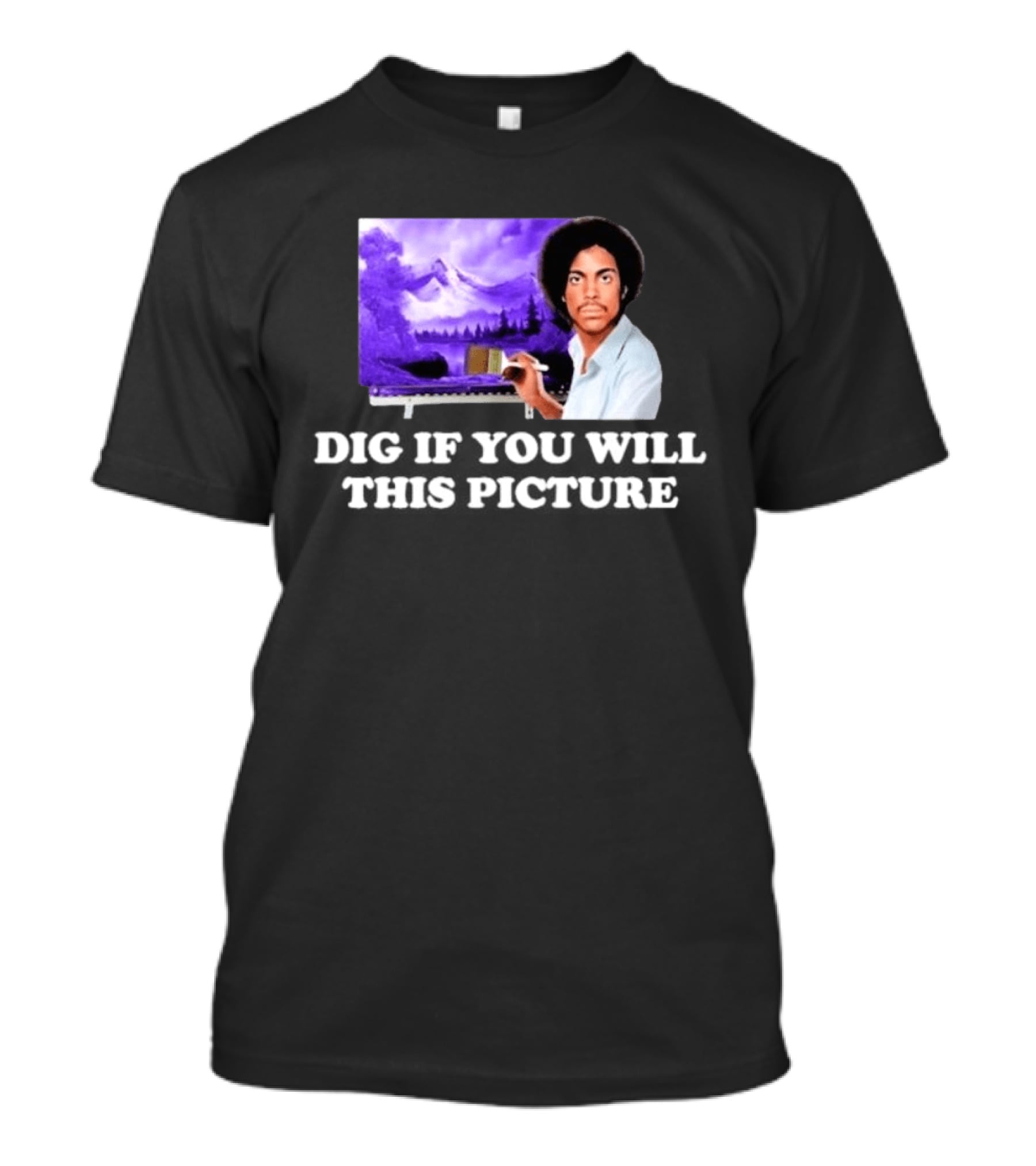 Bob Ross Prince Dig If You Will This Picture Painting T-Shirt
