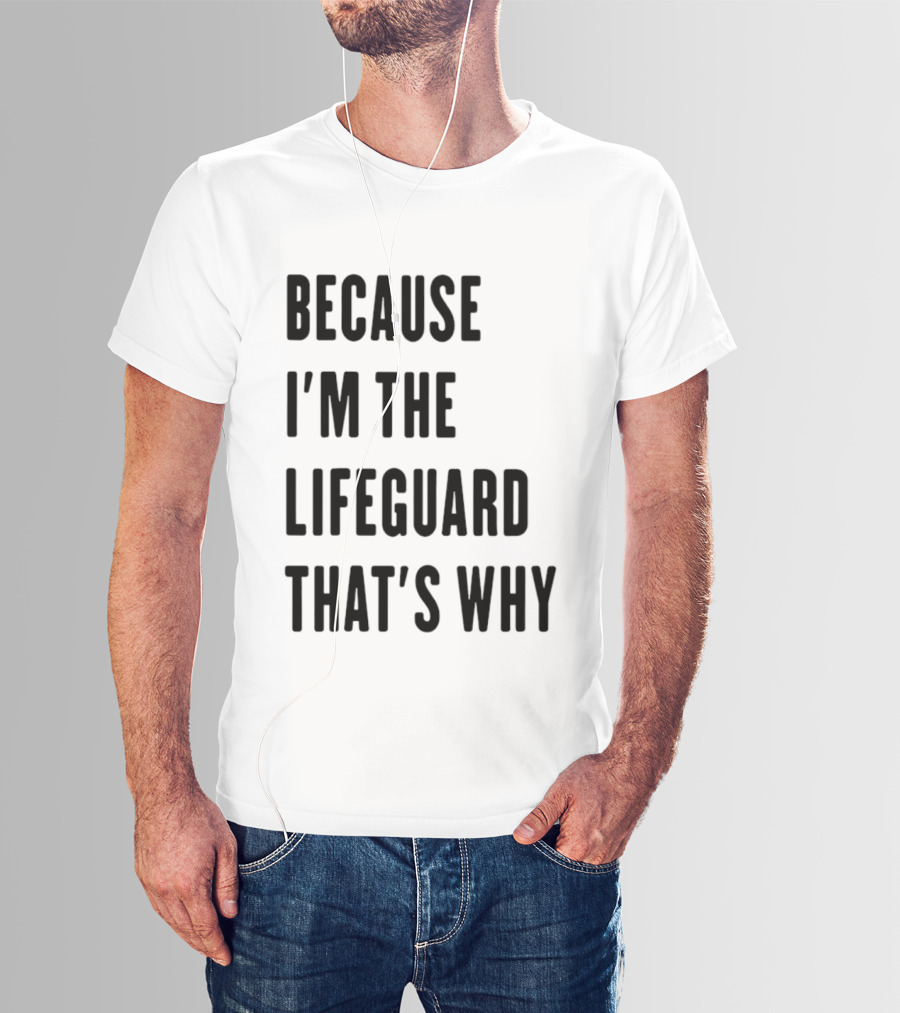 Because I'm The Lifeguard That's Why T-Shirt