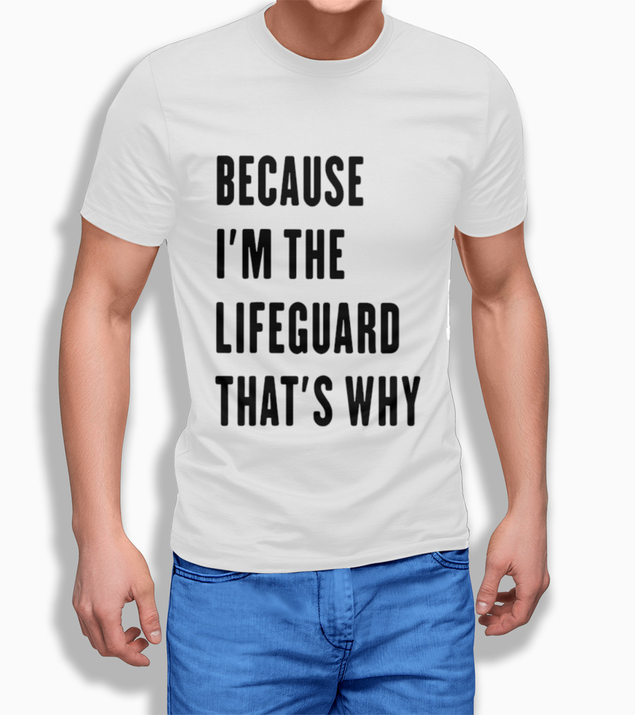 Because I'm The Lifeguard That's Why T-Shirt