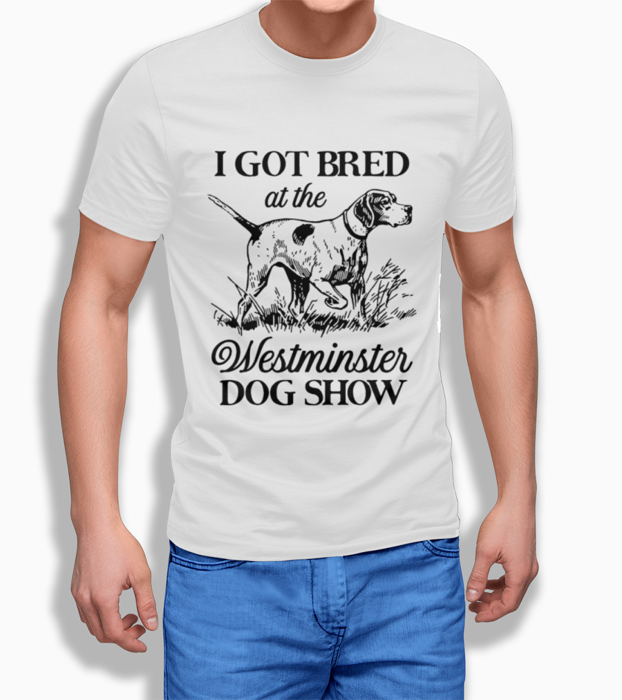 I Got Bred At The Westminster Dog Show Hunting Dog Pointer T-Shirt